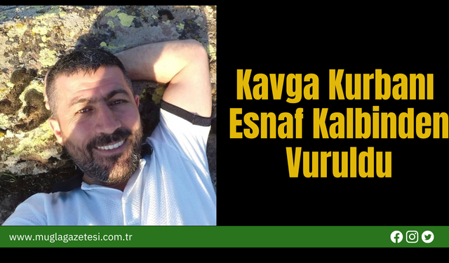 Kavga Kurbanı Esnaf Kalbinden Vuruldu