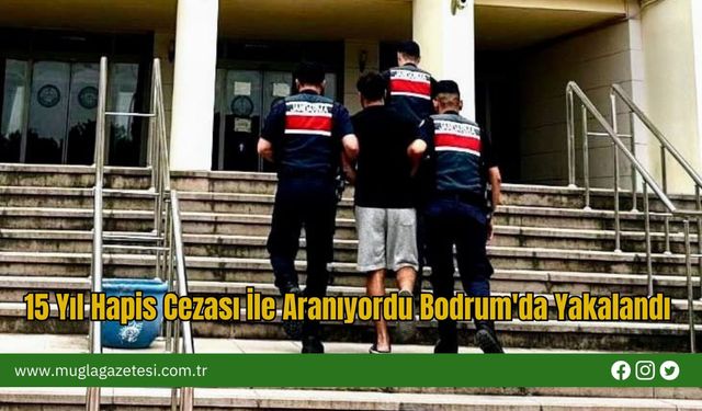 15 Yıl Hapis Cezası İle Aranıyordu Bodrum'da Yakalandı