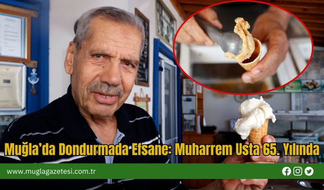 Muğla’da Dondurmada Efsane: Muharrem Usta 65. Yılında