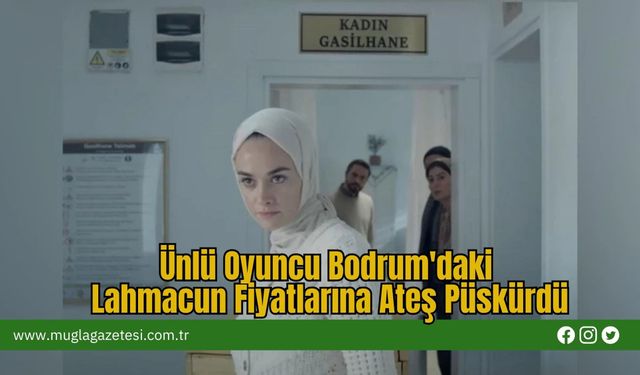 Ünlü Oyuncu Bodrum'daki Lahmacun Fiyatlarına Ateş Püskürdü