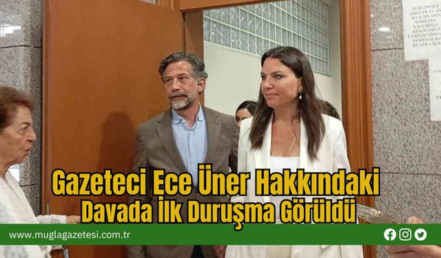 Gazeteci Ece Üner Hakkındaki Davada İlk Duruşma Görüldü
