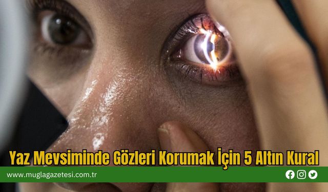 Yaz Mevsiminde Gözleri Korumak İçin 5 Altın Kural
