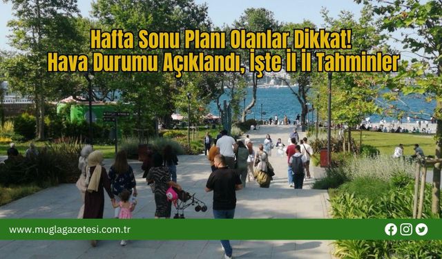 Hafta Sonu Planı Olanlar Dikkat! Hava Durumu Açıklandı: İşte İl İl Tahminler