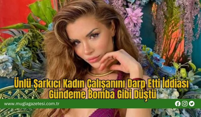 Ünlü Şarkıcı Kadın Çalışanını Darp Etti İddiası Gündeme Bomba Gibi Düştü