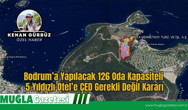 Bodrum’a Yapılacak 126 Oda Kapasiteli 5 Yıldızlı Otel’e ÇED Gerekli Değil Kararı