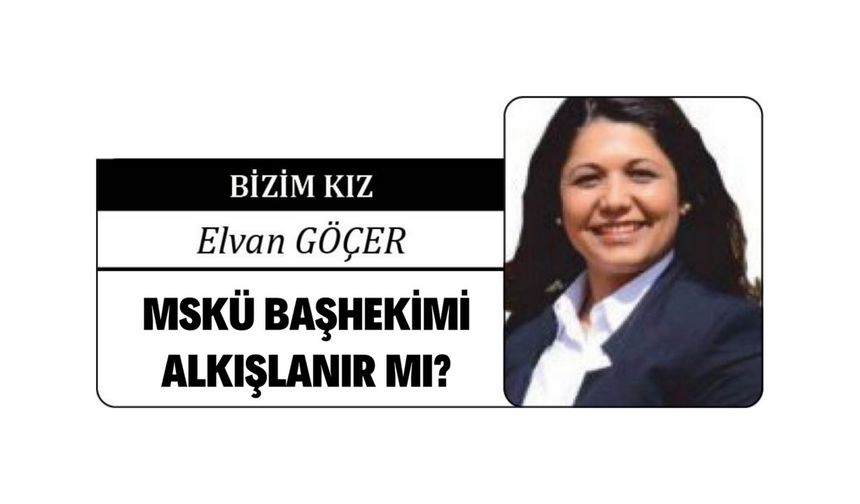 MSKÜ BAŞHEKİMİ ALKIŞLANIR MI?