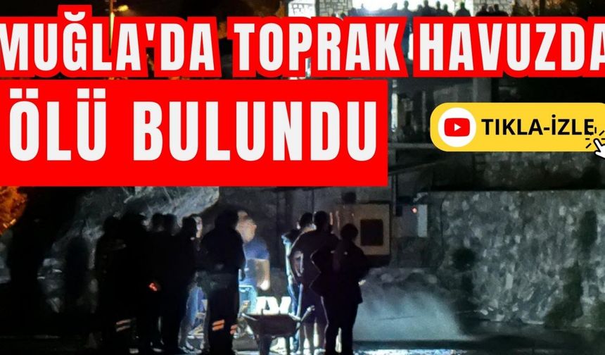 Muğla'da toprak havuzda ölü bulundu