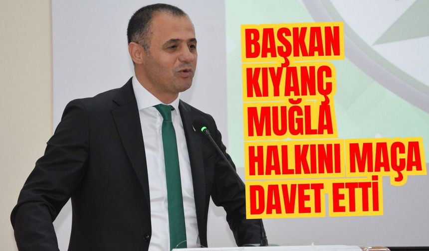 BAŞKAN KIYANÇ MUĞLA HALKINI MAÇA DAVET ETTİ