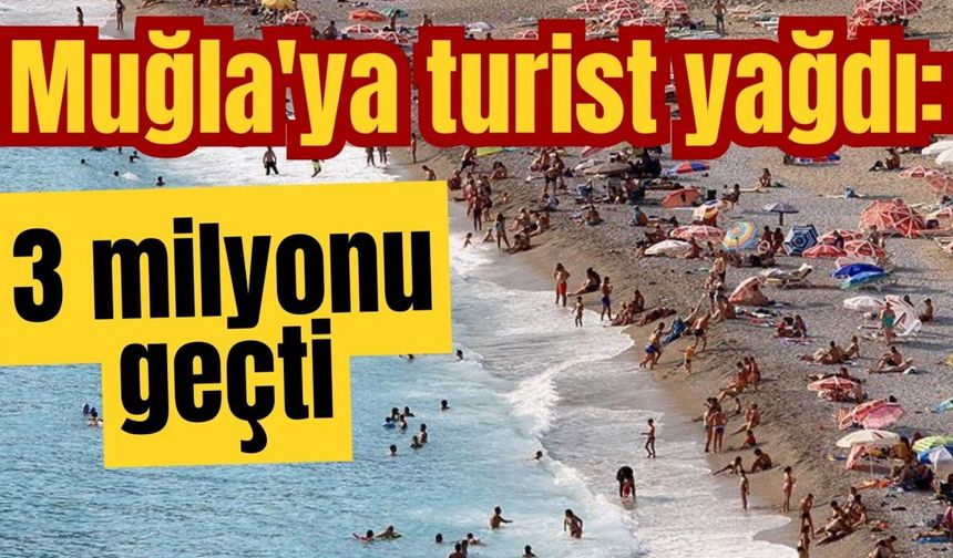 Muğla'ya turist yağdı: 3 milyonu geçti