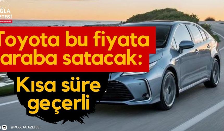 Toyota bu fiyata araba satacak: Kısa süre geçerli