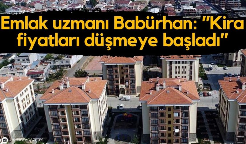 Emlak uzmanı Babürhan: ’’Kira fiyatları düşmeye başladı’’