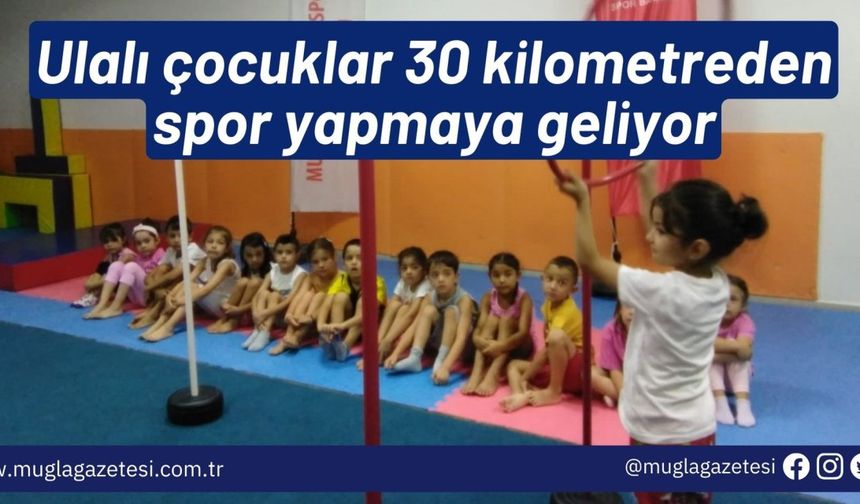 Ulalı çocuklar 30 kilometreden spor yapmaya geliyor