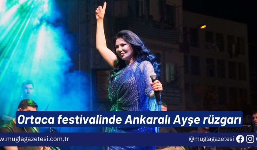 Ortaca festivalinde Ankaralı Ayşe rüzgarı