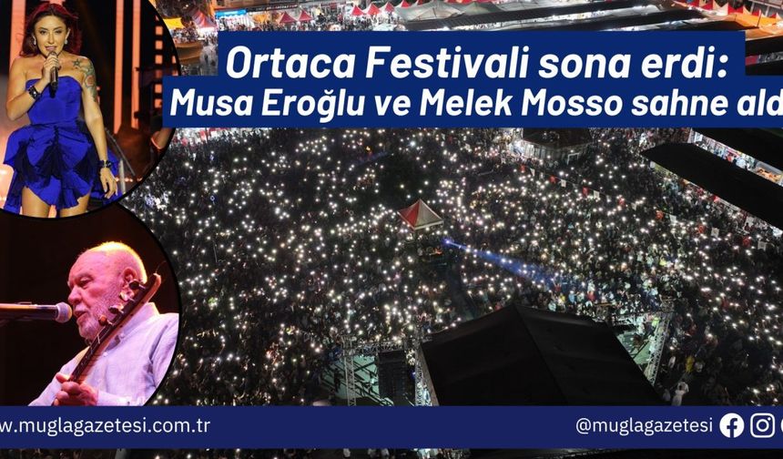 Ortaca Festivali sona erdi: Musa Eroğlu ve Melek Mosso sahne aldı