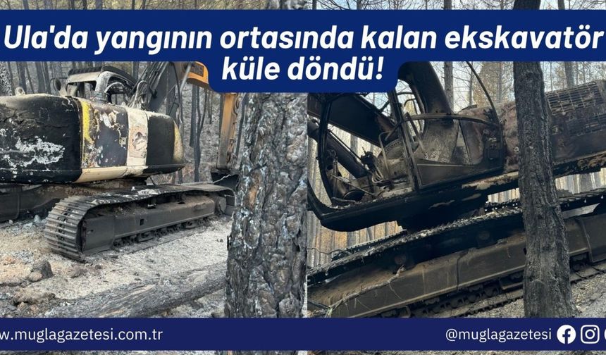 Ula'da yangının ortasında kalan ekskavatör küle döndü!