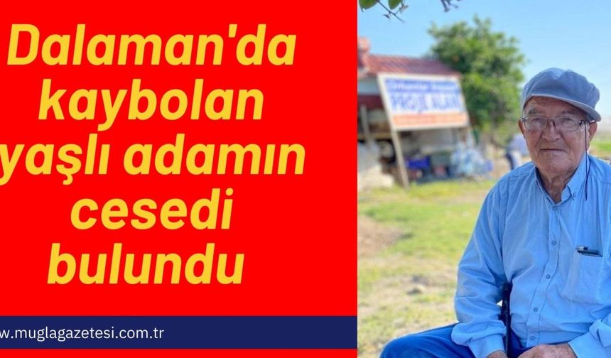 Dalaman'da kaybolan yaşlı adamın cesedi bulundu