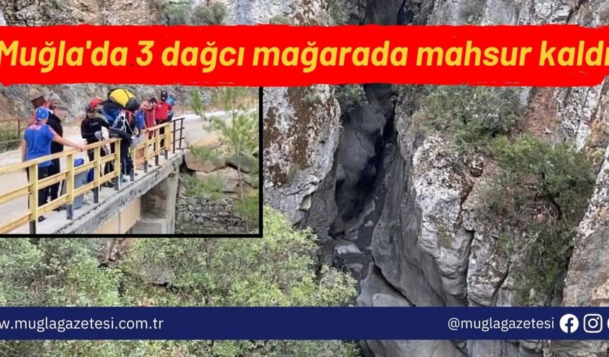 Muğla'da 3 dağcı mağarada mahsur kaldı