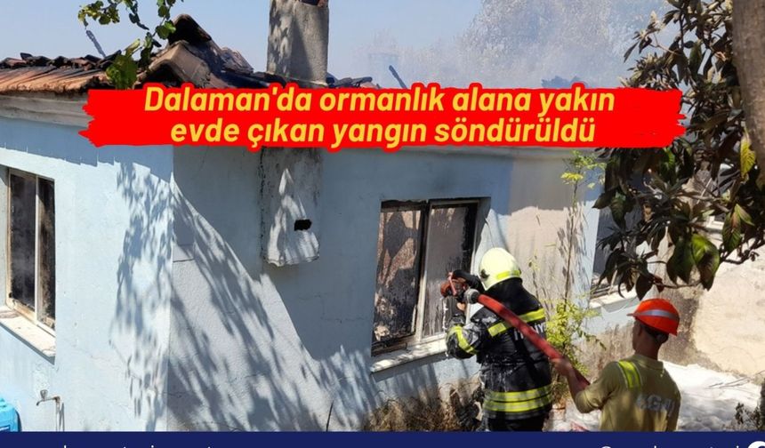 Dalaman'da ormanlık alana yakın evde çıkan yangın söndürüldü