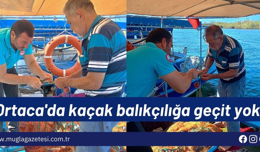 Ortaca'da kaçak balıkçılığa geçit yok!