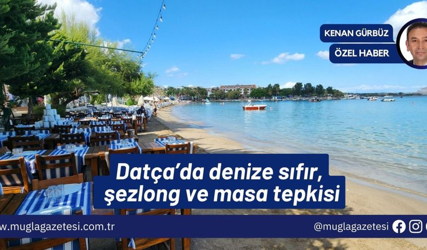 Datça’da denize sıfır, şezlong ve masa tepkisi