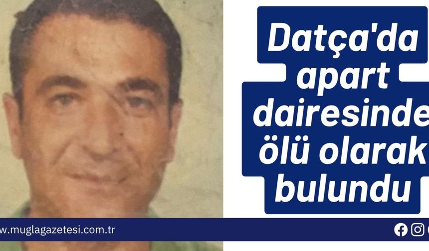 Datça'da apart dairesinde ölü olarak bulundu