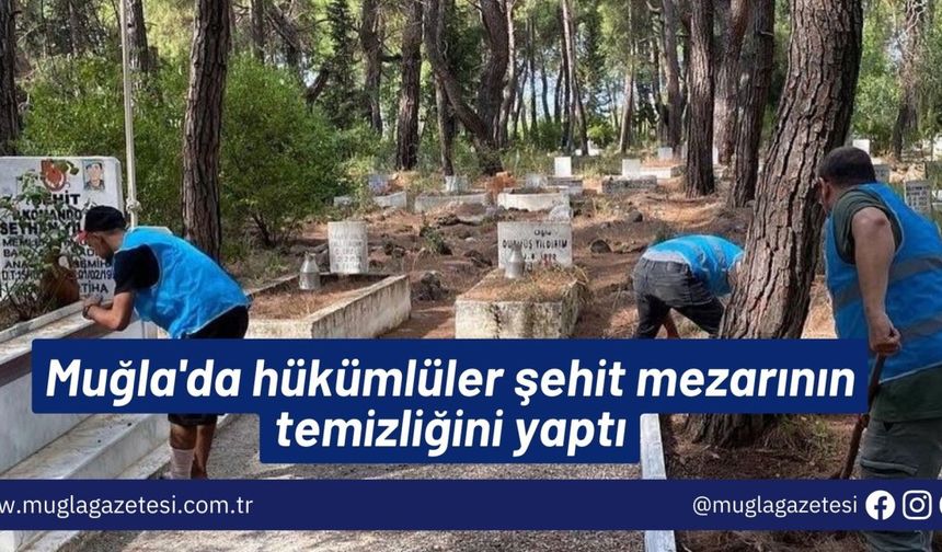 Muğla'da hükümlüler şehit mezarının temizliğini yaptı