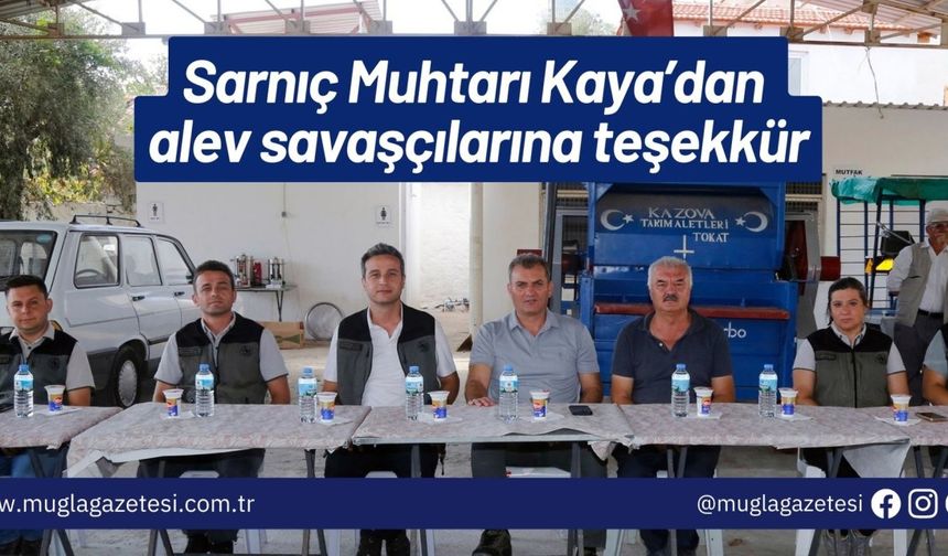 Sarnıç Muhtarı Kaya’dan alev savaşçılarına teşekkür