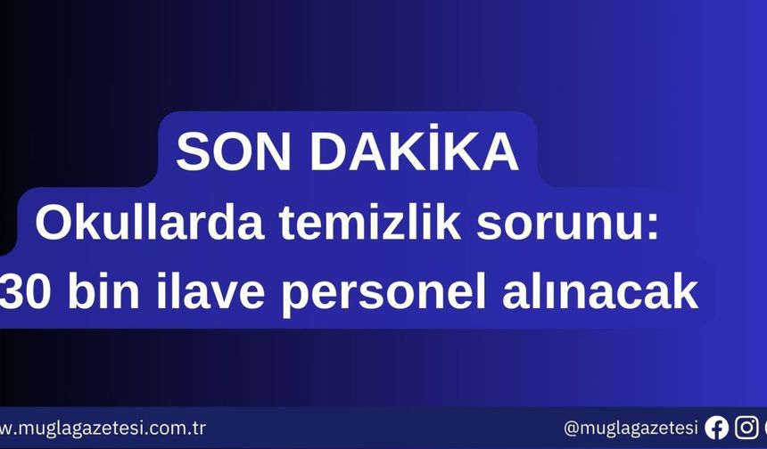 Okullarda temizlik sorunu: 30 bin ilave personel alınacak