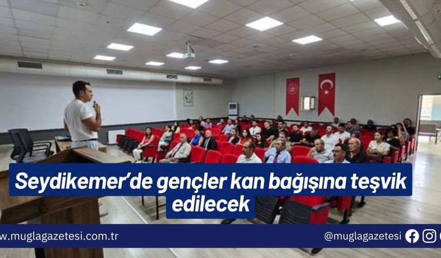 Seydikemer’de gençler kan bağışına teşvik edilecek