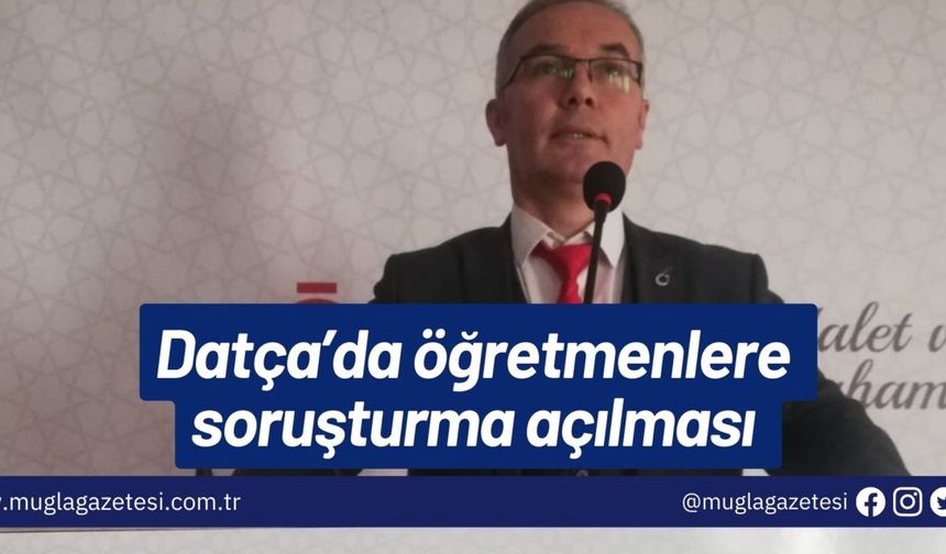 Datça’da öğretmenlere soruşturma açılması