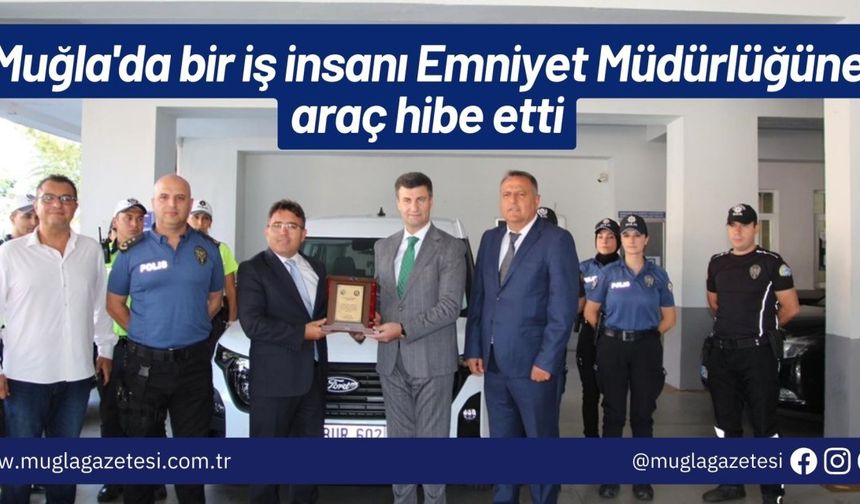 Muğla'da bir iş insanı Emniyet Müdürlüğüne araç hibe etti