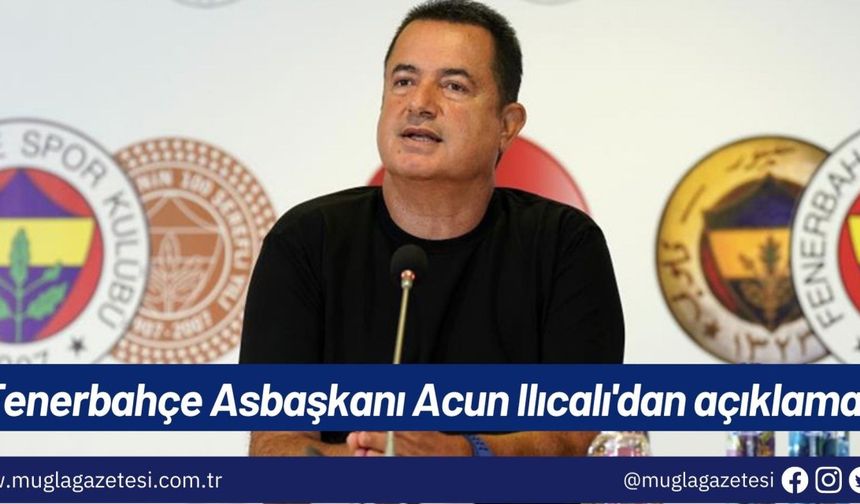 Fenerbahçe Asbaşkanı Acun Ilıcalı'dan açıklama