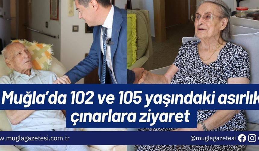 Muğla’da 102 ve 105 yaşındaki asırlık çınarlara ziyaret