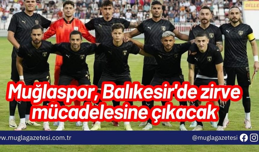 Muğlaspor, Balıkesir'de zirve mücadelesine çıkacak