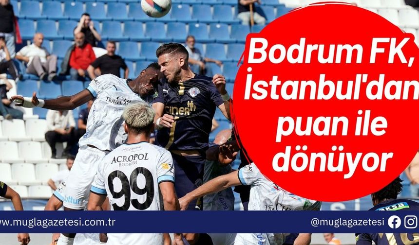 Bodrum FK, İstanbul'dan puan ile dönüyor