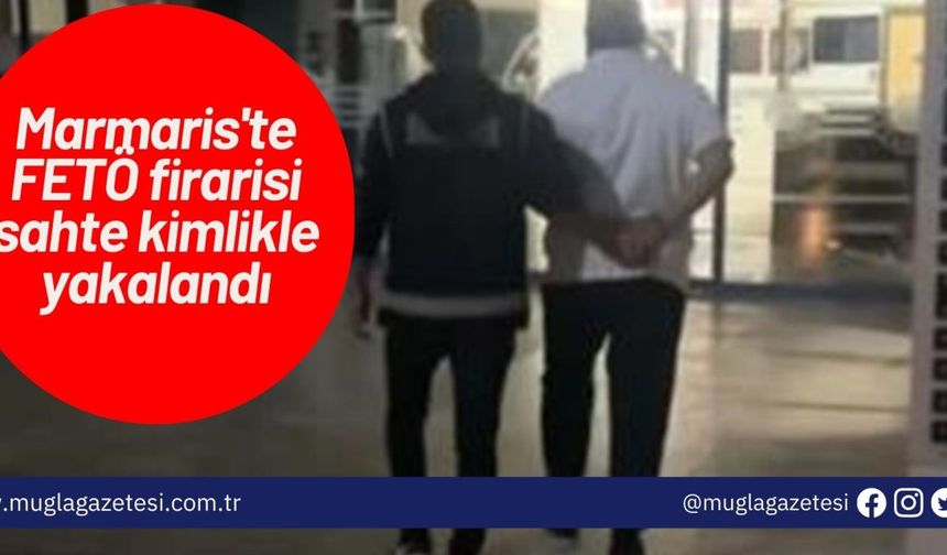 Marmaris'te FETÖ firarisi sahte kimlikle yakalandı