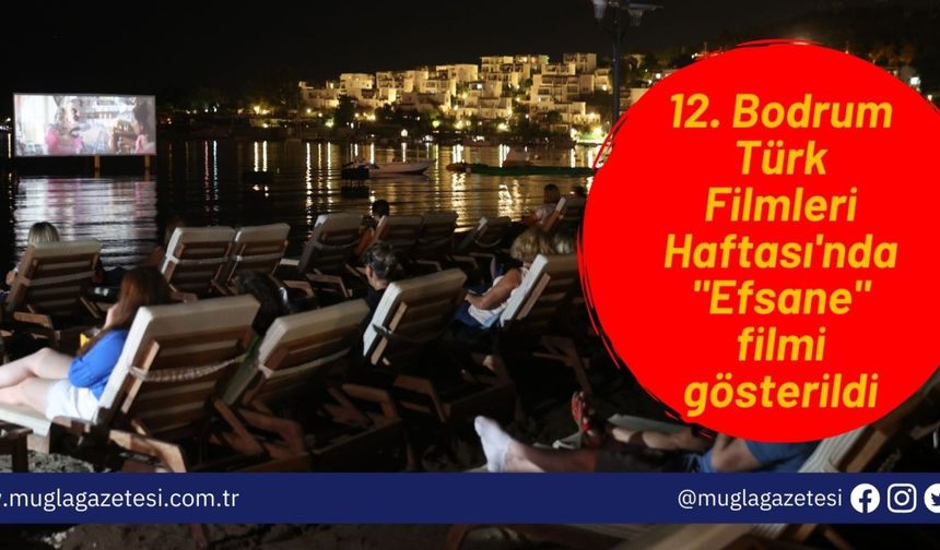 12. Bodrum Türk Filmleri Haftası'nda "Efsane" filmi gösterildi