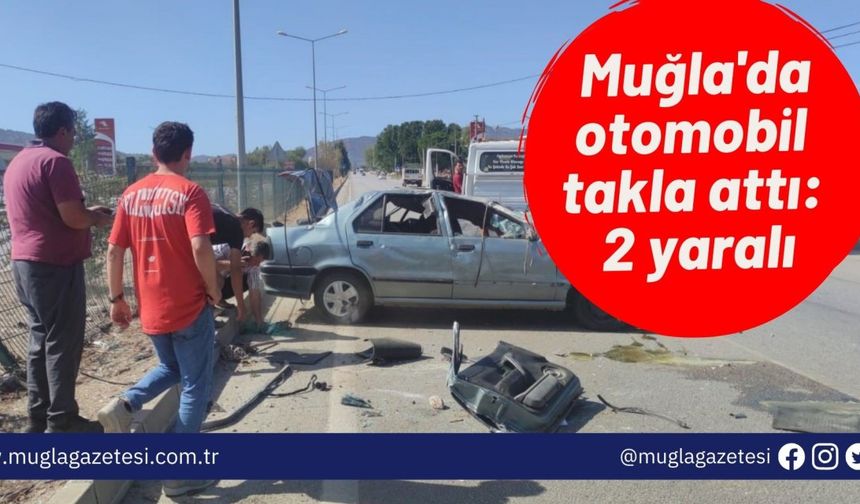 Muğla'da otomobil takla attı: 2 yaralı