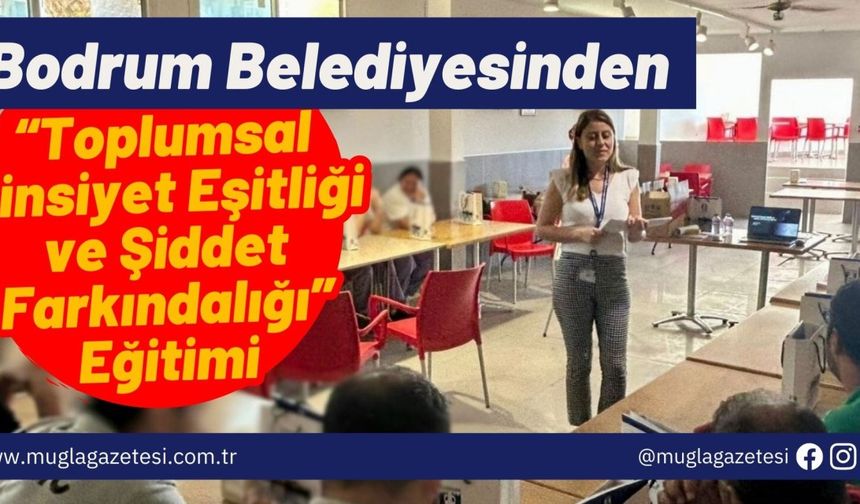 Bodrum Belediyesinden “Toplumsal Cinsiyet Eşitliği ve Şiddet Farkındalığı” Eğitimi