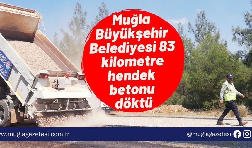 Muğla Büyükşehir Belediyesi 83 kilometre hendek betonu döktü