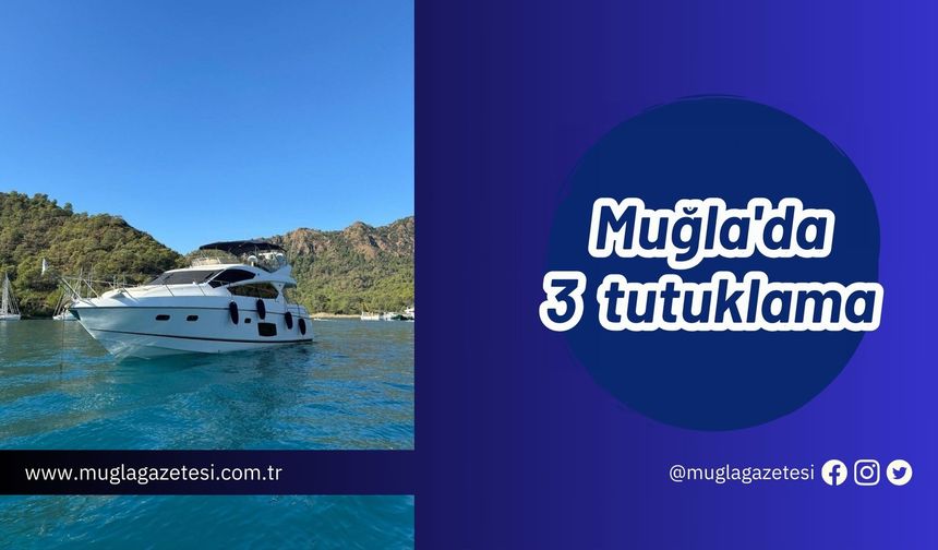 Muğla'da 3 tutuklama