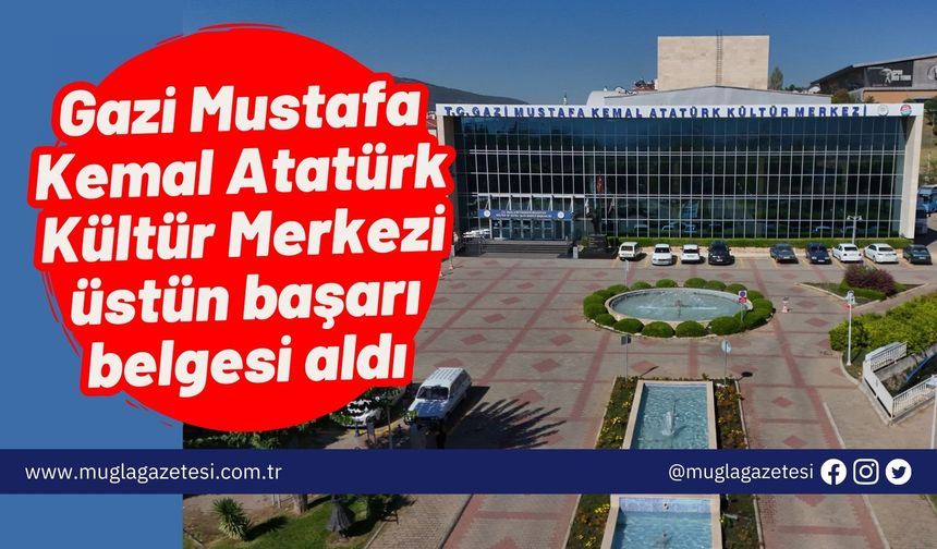 Gazi Mustafa Kemal Atatürk Kültür Merkezi üstün başarı belgesi aldı