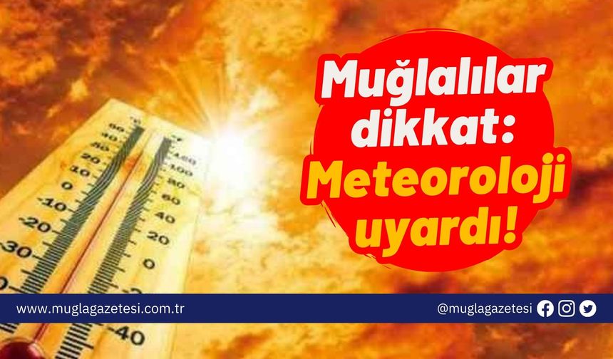 Muğlalılar dikkat: Meteoroloji uyardı!