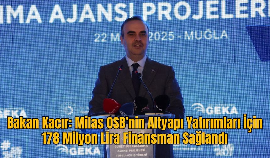 Bakan Kacır: Milas OSB’nin Altyapı Yatırımları İçin 178 Milyon Lira Finansman Sağlandı