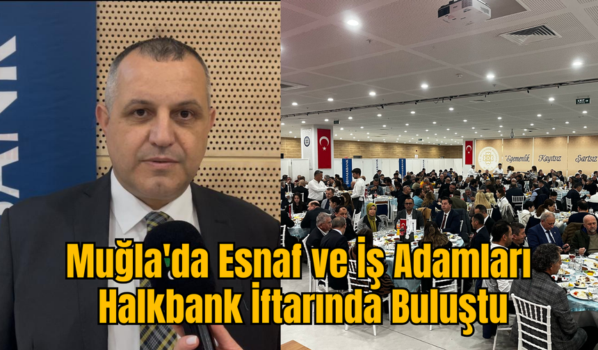 Muğla Esnaf ve İş adamları Halkbank İftarında Buluştu