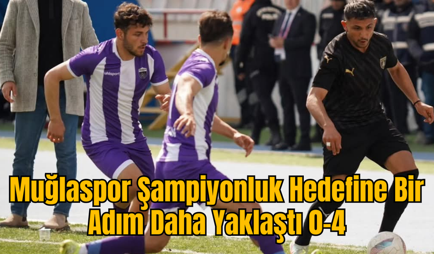 Muğlaspor Şampiyonluk Hedefine Bir Adım Daha Yaklaştı 0-4