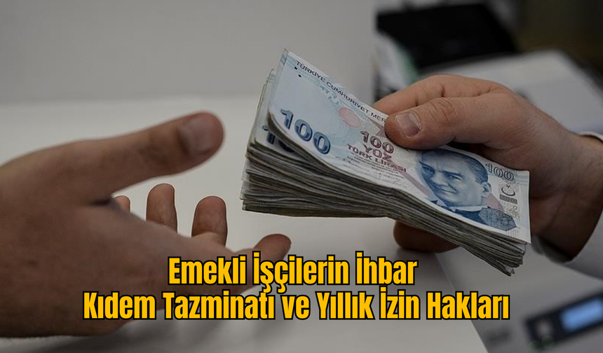 Emekli İşçilerin İhbar, Kıdem Tazminatı ve Yıllık İzin Hakları
