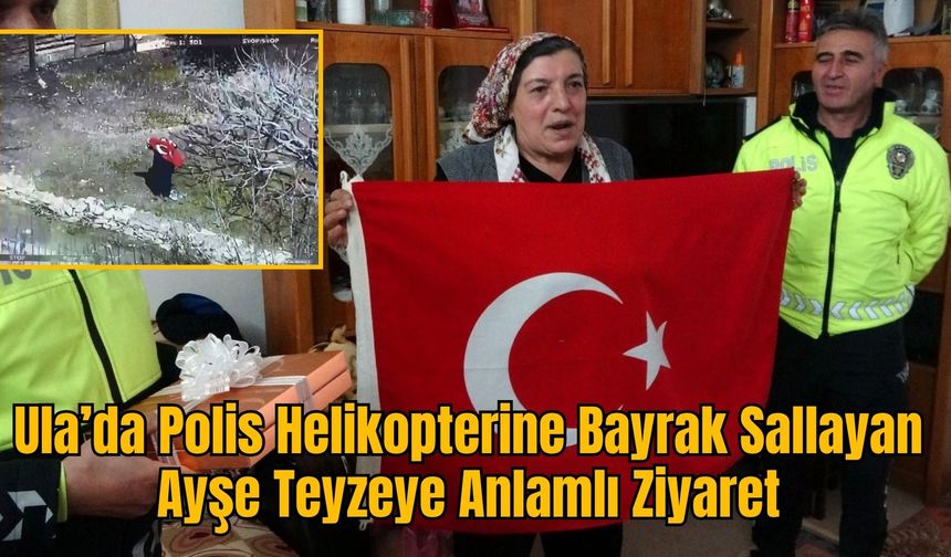 Ula’da Polis Helikopterine Bayrak Sallayan  Ayşe Teyzeye Anlamlı Ziyaret