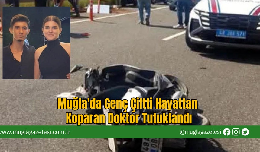 Muğla'da Genç Çifti Hayattan Koparan Doktor Tutuklandı