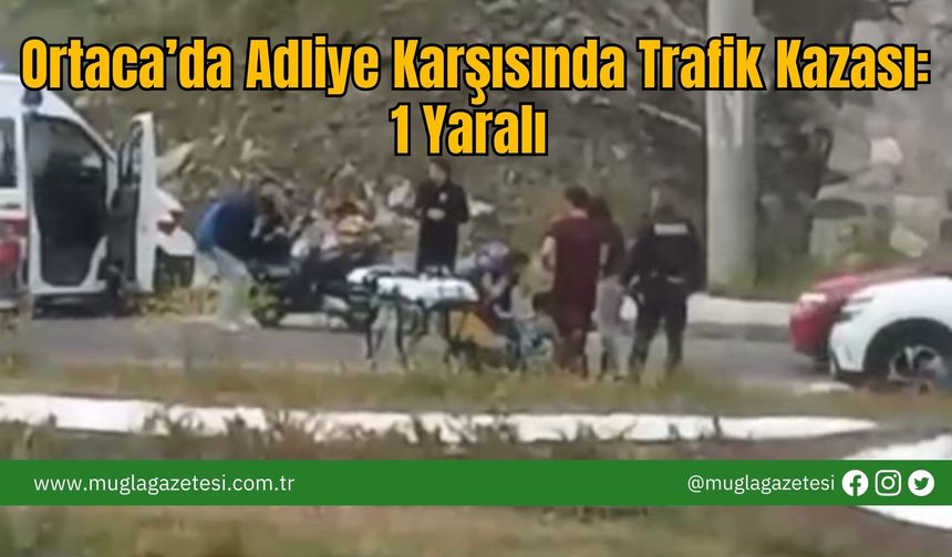 Ortaca’da Adliye Karşısında Trafik Kazası: 1 Yaralı